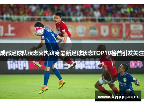 成都足球队状态火热跻身最新足球状态TOP10榜首引发关注