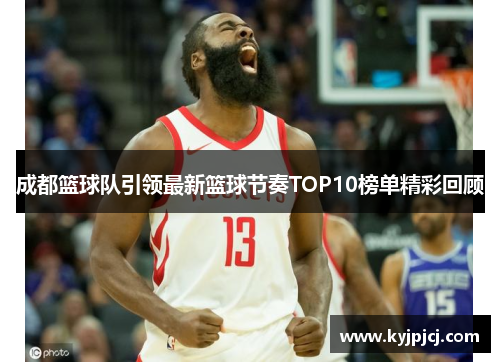 成都篮球队引领最新篮球节奏TOP10榜单精彩回顾