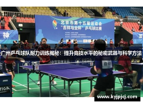 广州乒乓球队耐力训练揭秘：提升竞技水平的秘密武器与科学方法